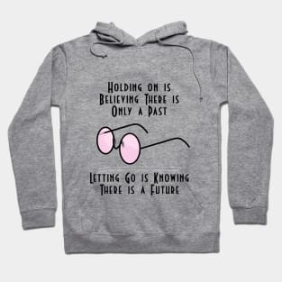 Holding on is Believing There is Only a Past; Letting Go is Knowing There is a Future Hoodie